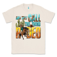 Natural and they call the thing rodeo Classic Tee - texasbilliewilder