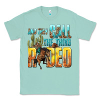 Seafoam and they call the thing rodeo Classic Tee - texasbilliewilder