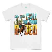 White and they call the thing rodeo Classic Tee - texasbilliewilder