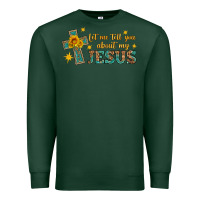 Sports Green let me tell you about my jesus Premium Sweatshirt - HRA Design Shop