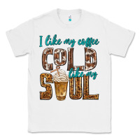 White i like my coffee cold like my soul Classic Tee - texasbilliewilder