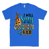 True Royal i will sing of the goodness of god Classic Tee - RanaPortraitStore