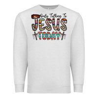 Oatmeal Heather only talking jesus today Premium Sweatshirt - CowhideDigitalArt