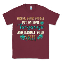 Burgundy drink your coffee and handle your shit Classic Tee - texasbilliewilder