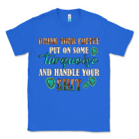 True Royal drink your coffee and handle your shit Classic Tee - texasbilliewilder