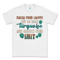 White drink your coffee and handle your shit Classic Tee - texasbilliewilder