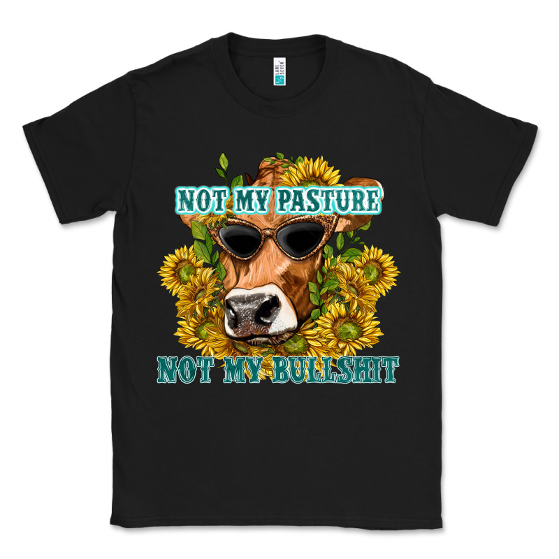 Not My Pasture Not My Bullshit Classic Tee by texasbilliewilder | Teevron