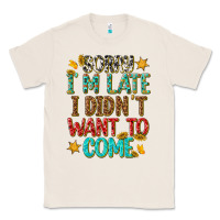 Natural sorry i am late i didnt want to come Classic Tee - texasbilliewilder