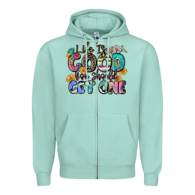 Life Is Good You Should Get One Zipper Hoodie by Zillion Design Studio | Teevron