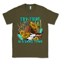 Army Green try that in a small town Classic Tee - texasbilliewilder