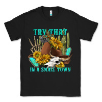 Black try that in a small town Classic Tee - texasbilliewilder