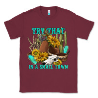 Burgundy try that in a small town Classic Tee - texasbilliewilder