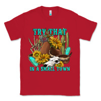 Red try that in a small town Classic Tee - texasbilliewilder