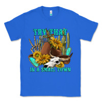 True Royal try that in a small town Classic Tee - texasbilliewilder