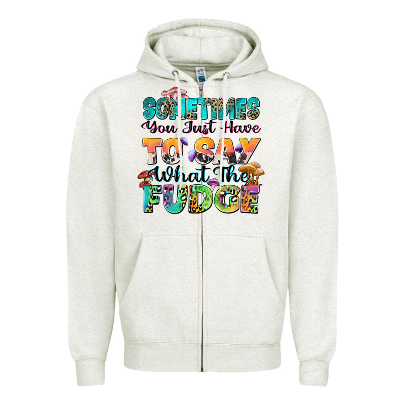 Sometimes You Just Have To Say What The Fudge Zipper Hoodie by Zillion Design Studio | Teevron