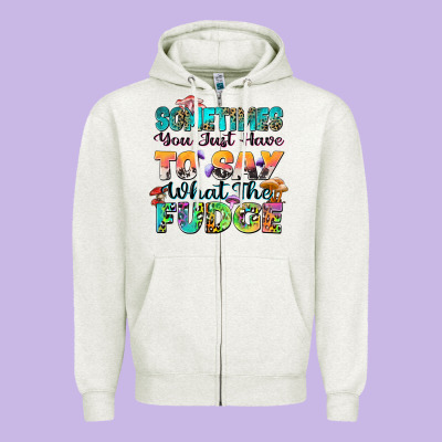 Sometimes You Just Have To Say What The Fudge Zipper Hoodie Designed By Zillion Design Studio
