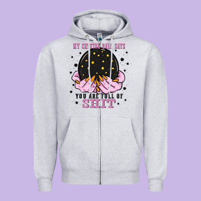 My Crystal Ball Says You Are Full Of Zipper Hoodie Designed By Zillion Design Studio