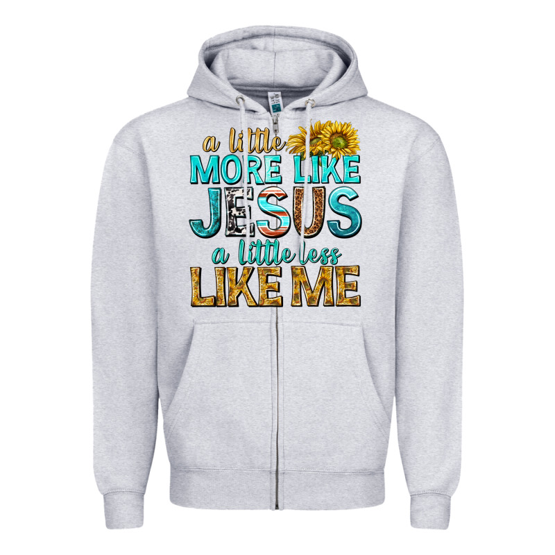A Little More Like Jesus A Little Less Like Me Zipper Hoodie by texasbilliewilder | Teevron