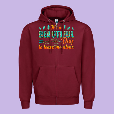 Zipper Hoodie its a beautiful day to leave me alone