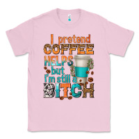 Bubblegum Pink i pretend coffee helps but im stil a bitch Classic Tee - texasbilliewilder