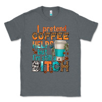Charcoal Heather i pretend coffee helps but im stil a bitch Classic Tee - texasbilliewilder