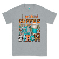 Heather Grey i pretend coffee helps but im stil a bitch Classic Tee - texasbilliewilder