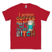Red i pretend coffee helps but im stil a bitch Classic Tee - texasbilliewilder