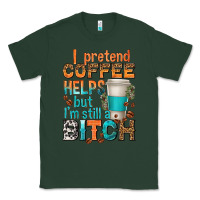 Sports Green i pretend coffee helps but im stil a bitch Classic Tee - texasbilliewilder