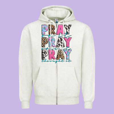 Zipper Hoodie pray on it pray over it pray throught it