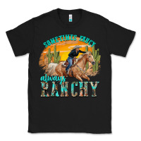 Black sometimes fancy always ranchy Classic Tee - texasbilliewilder