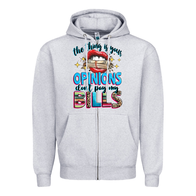 The Thing Is Your Opinions Dont Pay My Bills Zipper Hoodie by texasbilliewilder | Teevron