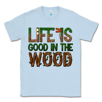 Dusty Blue life is good in the wood Classic Tee - texasbilliewilder