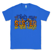 True Royal that s my sister on that court Classic Tee - Zillion Design Studio
