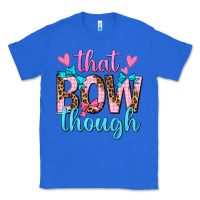 True Royal that bow though Classic Tee - texasbilliewilder