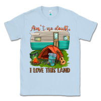 Dusty Blue ain t no doubt i love this land Classic Tee - texasbilliewilder