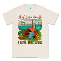 Natural ain t no doubt i love this land Classic Tee - texasbilliewilder
