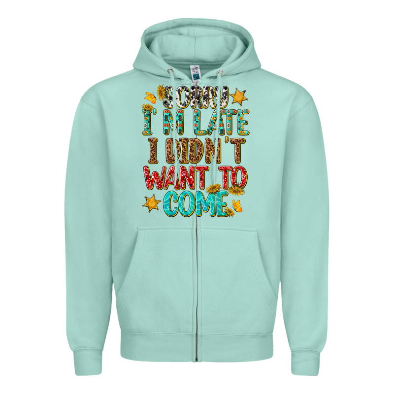 Sorry I Am Late I Didnt Want To Come Zipper Hoodie by texasbilliewilder | Teevron
