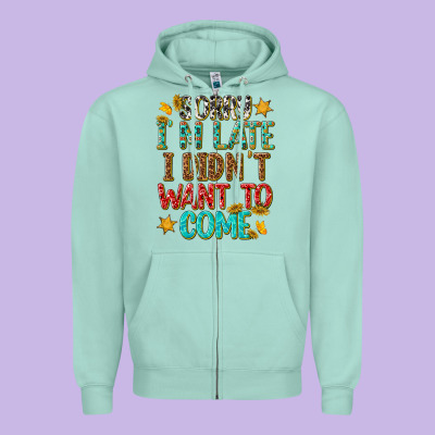 Sorry I Am Late I Didnt Want To Come Zipper Hoodie Designed By Texasbilliewilder