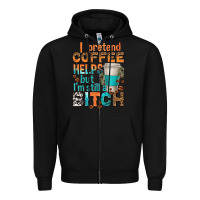 Black i pretend coffee helps but im stil a bitch Zipper Hoodie - texasbilliewilder