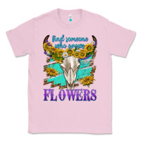 Bubblegum Pink find someone who grows flowers Classic Tee - texasbilliewilder
