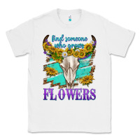 White find someone who grows flowers Classic Tee - texasbilliewilder