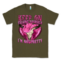Army Green keep on talking yourself im not pretty western Classic Tee - texasbilliewilder