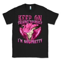 Black keep on talking yourself im not pretty western Classic Tee - texasbilliewilder