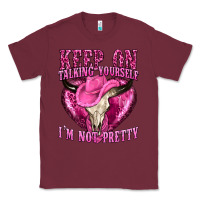 Burgundy keep on talking yourself im not pretty western Classic Tee - texasbilliewilder