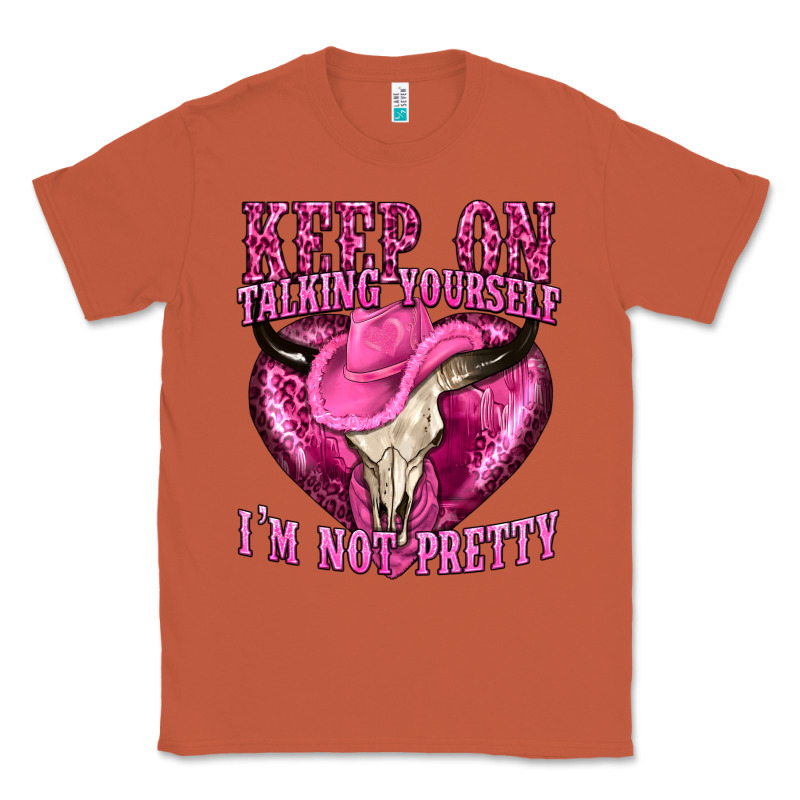 Keep On Talking Yourself Im Not Pretty Western Classic Tee by texasbilliewilder | Teevron