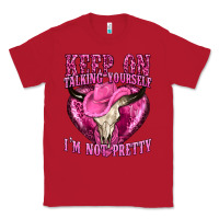 Red keep on talking yourself im not pretty western Classic Tee - texasbilliewilder
