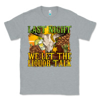 Heather Grey last night we let the liquor talk western Classic Tee - texasbilliewilder