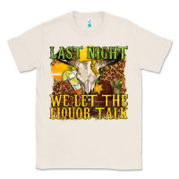 Natural last night we let the liquor talk western Classic Tee - texasbilliewilder