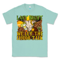 Seafoam last night we let the liquor talk western Classic Tee - texasbilliewilder