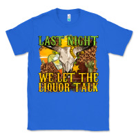 True Royal last night we let the liquor talk western Classic Tee - texasbilliewilder